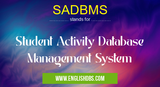 SADBMS means Student Activity Database Management System SADBMS