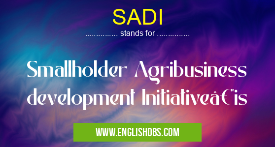SADI means Smallholder Agribusiness development Initiative—is SADI