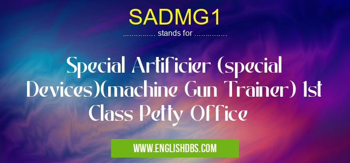 SADMG1 means Special Artificier (special Devices)(machine Gun Trainer) 1st Class Petty Office SADMG1