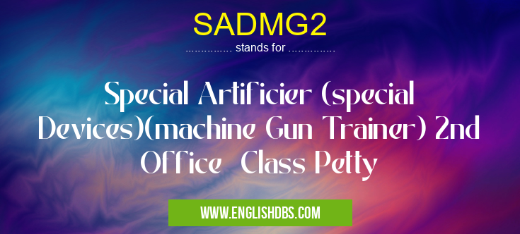 SADMG2 means Special Artificier (special Devices)(machine Gun Trainer) 2nd Office Class Petty SADMG2