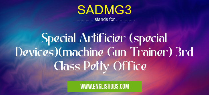SADMG3 means Special Artificier (special Devices)(machine Gun Trainer) 3rd Class Petty Office SADMG3