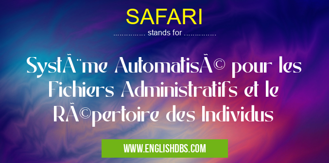 SAFARI means Système Automatisé pour les Fichiers Administratifs et le Répertoire des Individus SAFARI