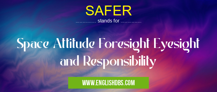 SAFER means Space Attitude Foresight Eyesight and Responsibility SAFER