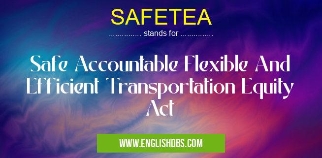 SAFETEA means Safe Accountable Flexible And Efficient Transportation Equity Act SAFETEA