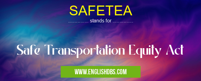 SAFETEA means Safe Transportation Equity Act SAFETEA