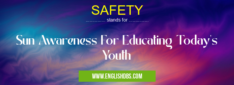 SAFETY means Sun Awareness For Educating Today's Youth SAFETY