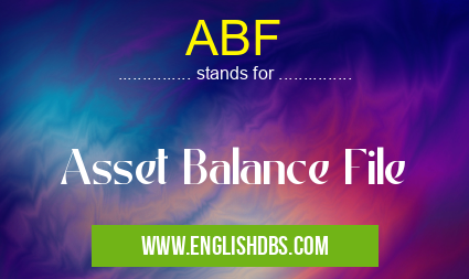 ABF means Asset Balance File ABF
