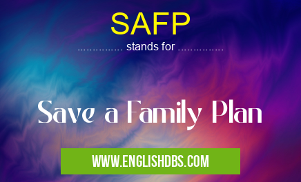 SAFP means Save a Family Plan SAFP