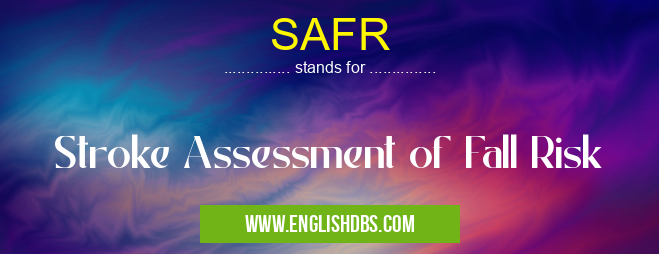 SAFR means Stroke Assessment of Fall Risk SAFR