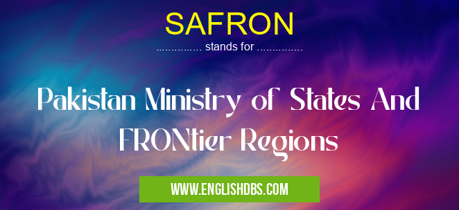 SAFRON means Pakistan Ministry of States And FRONtier Regions SAFRON