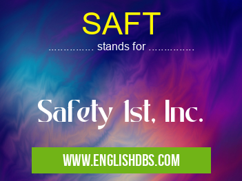 SAFT means Safety 1st, Inc. SAFT