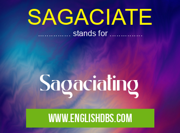 SAGACIATE means Sagaciating SAGACIATE
