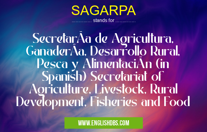 SAGARPA means SecretarÃa de Agricultura, GanaderÃa, Desarrollo Rural, Pesca y Alimentación (in Spanish) Secretariat of Agriculture, Livestock, Rural Development, Fisheries and Food SAGARPA