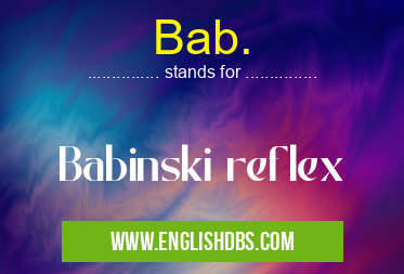 Bab. means Babinski reflex Bab.