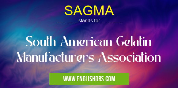 SAGMA means South American Gelatin Manufacturers Association SAGMA