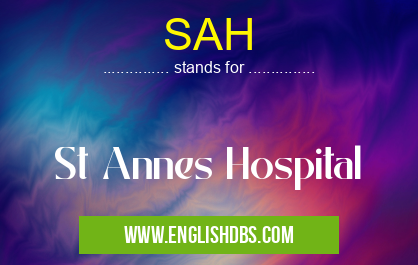 SAH means St Annes Hospital SAH