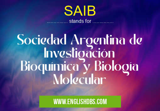 SAIB means Sociedad Argentina de Investigación Bioquímica y Biología Molecular SAIB