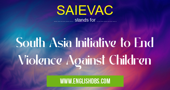 SAIEVAC means South Asia Initiative to End Violence Against Children SAIEVAC