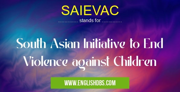 SAIEVAC means South Asian Initiative to End Violence against Children SAIEVAC