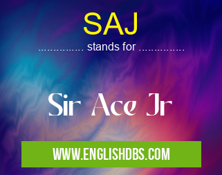 SAJ means Sir Ace Jr SAJ