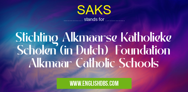 SAKS means Stichting Alkmaarse Katholieke Scholen (in Dutch) Foundation Alkmaar Catholic Schools SAKS