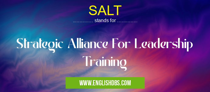SALT means Strategic Alliance For Leadership Training SALT