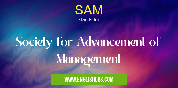 SAM means Society for Advancement of Management SAM