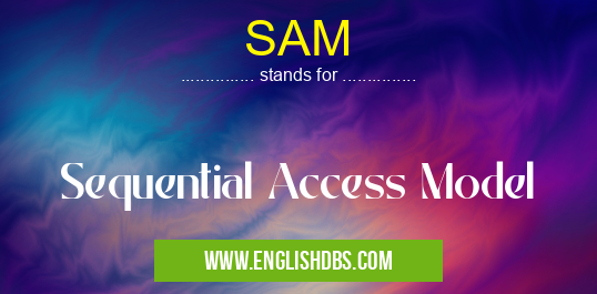 SAM means Sequential Access Model SAM
