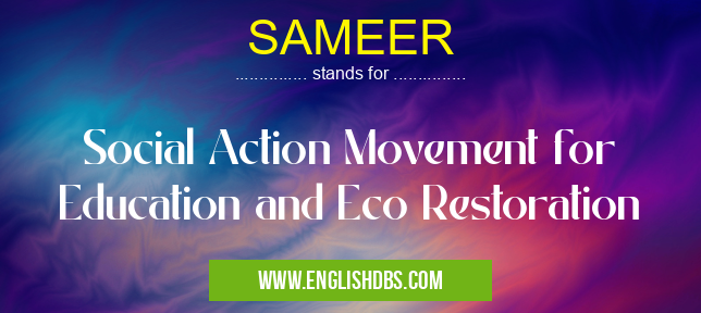 SAMEER means Social Action Movement for Education and Eco Restoration SAMEER