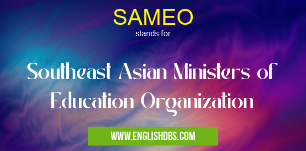 SAMEO means Southeast Asian Ministers of Education Organization SAMEO
