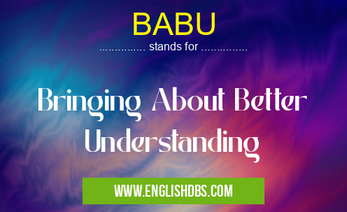 BABU means Bringing About Better Understanding BABU