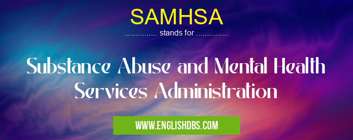SAMHSA means Substance Abuse and Mental Health Services Administration SAMHSA