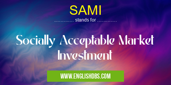 SAMI means Socially Acceptable Market Investment SAMI