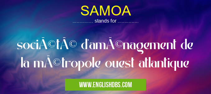 SAMOA means société d'aménagement de la métropole ouest atlantique SAMOA