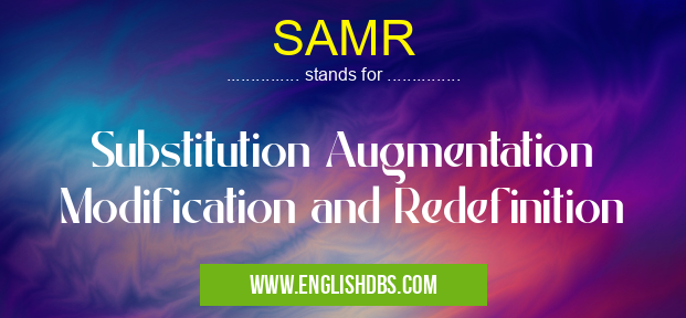 SAMR means Substitution Augmentation Modification and Redefinition SAMR