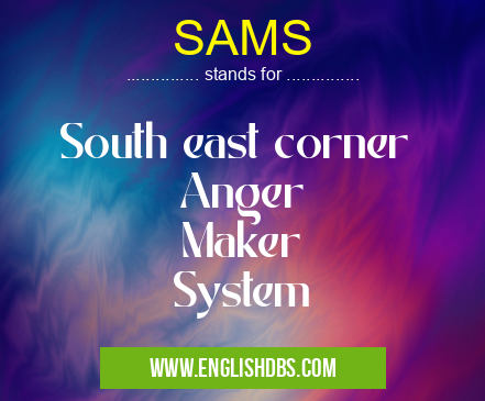 SAMS means South east corner
Anger
Maker
System SAMS