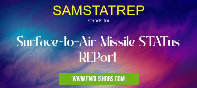 SAMSTATREP means Surface-to-Air Missile STATus REPort SAMSTATREP