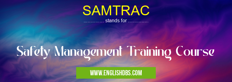 SAMTRAC means Safety Management Training Course SAMTRAC