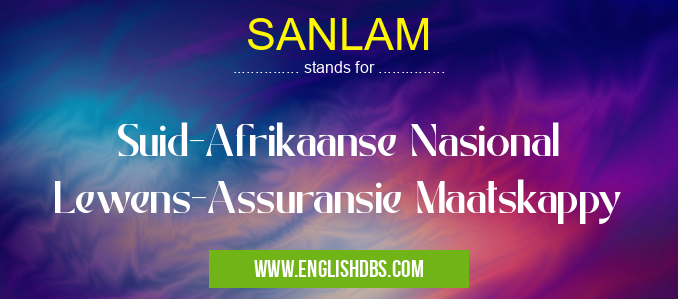 SANLAM means Suid-Afrikaanse Nasional Lewens-Assuransie Maatskappy SANLAM