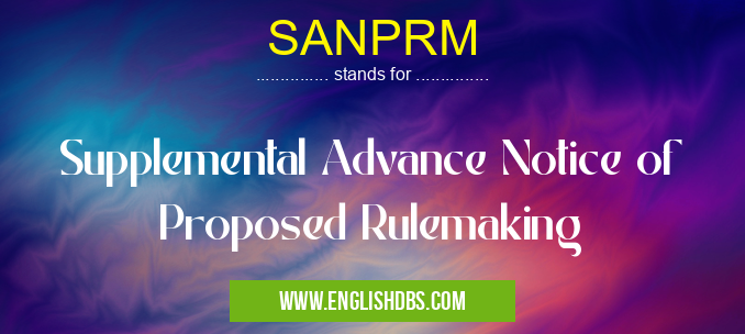 SANPRM means Supplemental Advance Notice of Proposed Rulemaking SANPRM