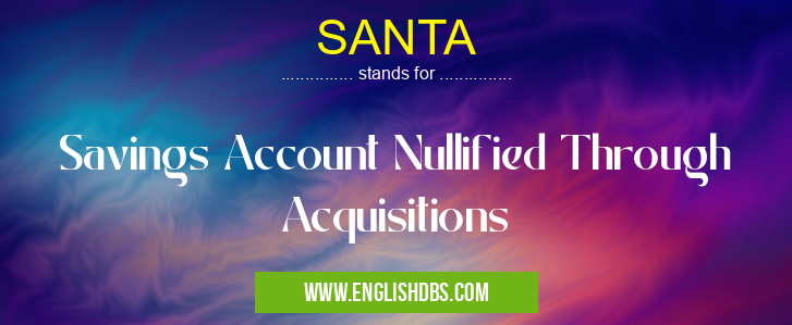 SANTA means Savings Account Nullified Through Acquisitions SANTA