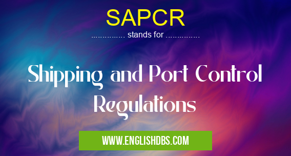 SAPCR means Shipping and Port Control Regulations SAPCR
