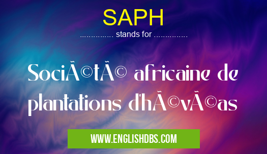 SAPH means Société africaine de plantations d'hévéas SAPH