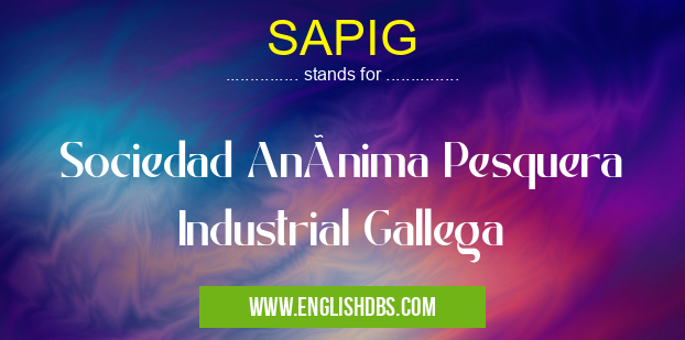 SAPIG means Sociedad Anónima Pesquera Industrial Gallega SAPIG