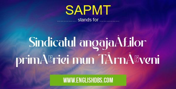 SAPMT means Sindicatul angajaţilor primăriei mun Târnăveni SAPMT