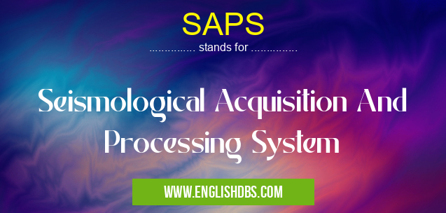 SAPS means Seismological Acquisition And Processing System SAPS