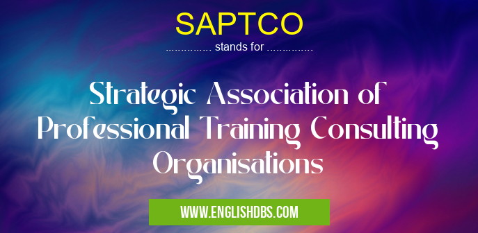 SAPTCO means Strategic Association of Professional Training Consulting Organisations SAPTCO