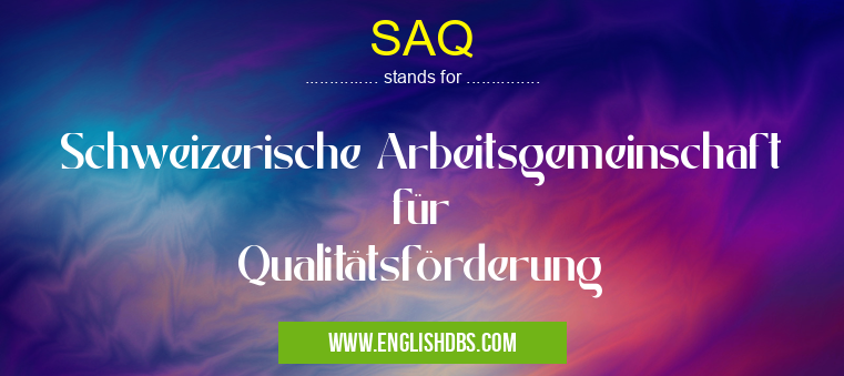 SAQ means Schweizerische Arbeitsgemeinschaft für Qualitätsförderung SAQ