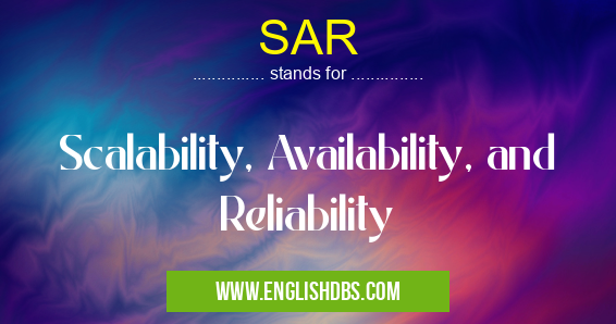 SAR means Scalability, Availability, and Reliability SAR