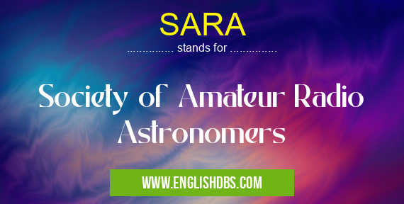 SARA means Society of Amateur Radio Astronomers SARA
